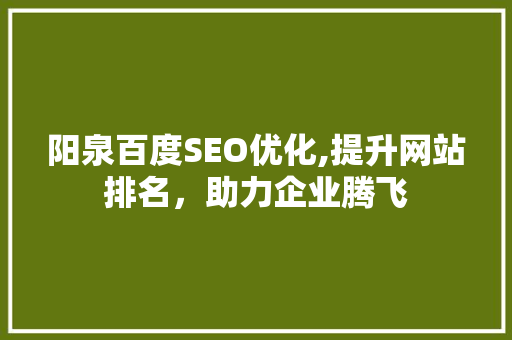 阳泉百度SEO优化,提升网站排名，助力企业腾飞