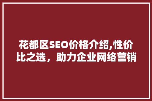 花都区SEO价格介绍,性价比之选，助力企业网络营销