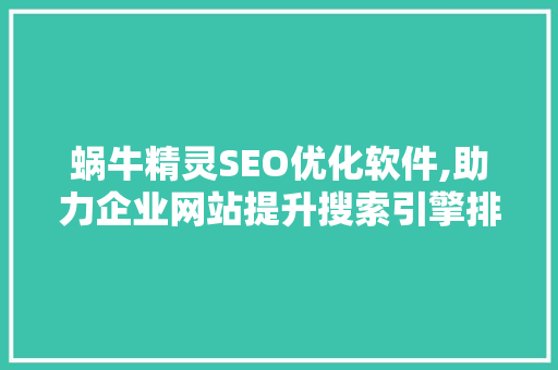 蜗牛精灵SEO优化软件,助力企业网站提升搜索引擎排名的利器