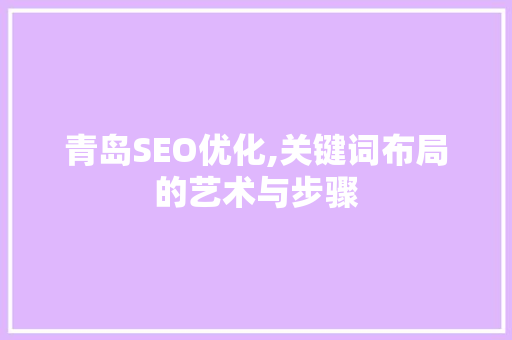 青岛SEO优化,关键词布局的艺术与步骤