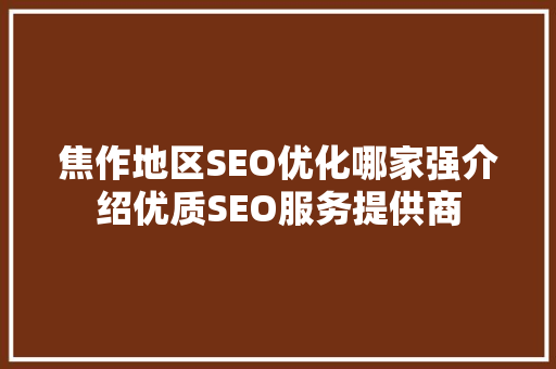 焦作地区SEO优化哪家强介绍优质SEO服务提供商