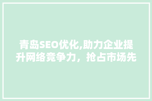 青岛SEO优化,助力企业提升网络竞争力，抢占市场先机