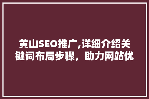 黄山SEO推广,详细介绍关键词布局步骤，助力网站优化