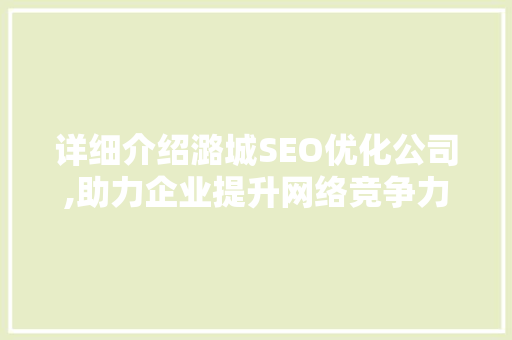 详细介绍潞城SEO优化公司,助力企业提升网络竞争力