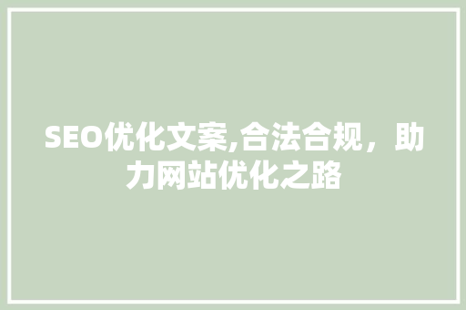 SEO优化文案,合法合规，助力网站优化之路