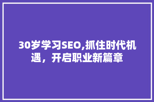 30岁学习SEO,抓住时代机遇，开启职业新篇章