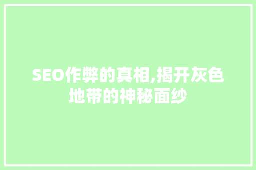 SEO作弊的真相,揭开灰色地带的神秘面纱