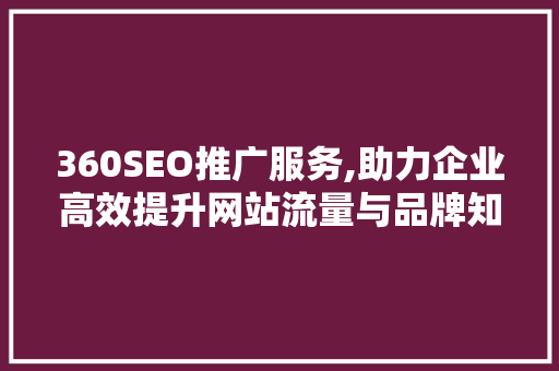 360SEO推广服务,助力企业高效提升网站流量与品牌知名度