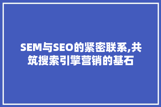 SEM与SEO的紧密联系,共筑搜索引擎营销的基石
