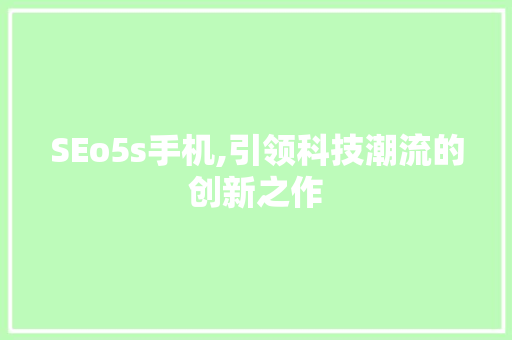 SEo5s手机,引领科技潮流的创新之作