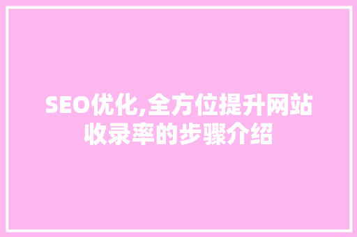 SEO优化,全方位提升网站收录率的步骤介绍