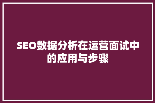 SEO数据分析在运营面试中的应用与步骤