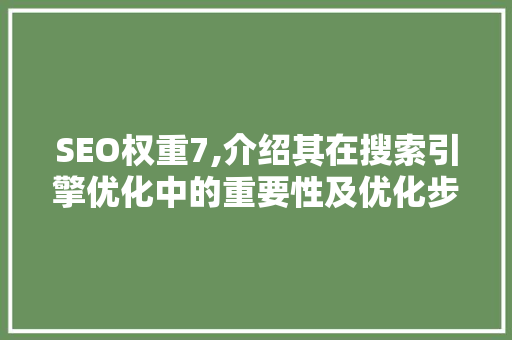 SEO权重7,介绍其在搜索引擎优化中的重要性及优化步骤