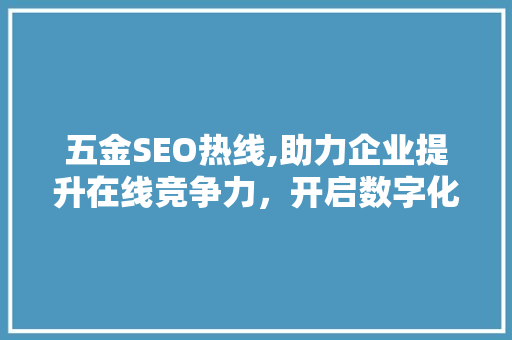 五金SEO热线,助力企业提升在线竞争力，开启数字化营销新篇章