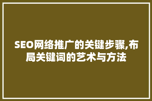 SEO网络推广的关键步骤,布局关键词的艺术与方法
