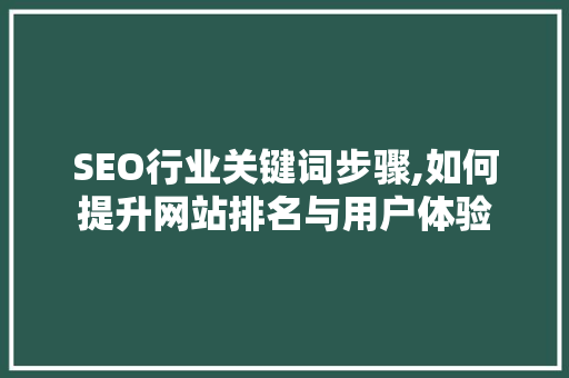 SEO行业关键词步骤,如何提升网站排名与用户体验