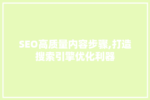 SEO高质量内容步骤,打造搜索引擎优化利器