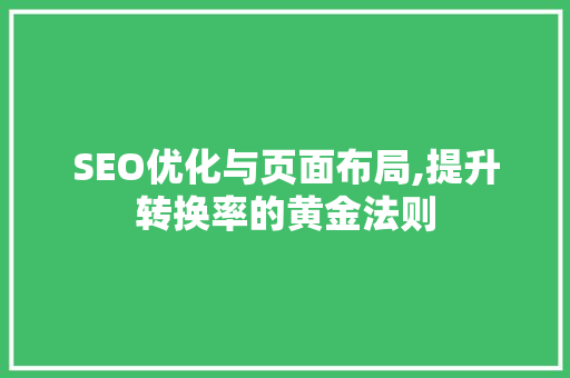 SEO优化与页面布局,提升转换率的黄金法则