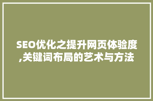 SEO优化之提升网页体验度,关键词布局的艺术与方法  第1张