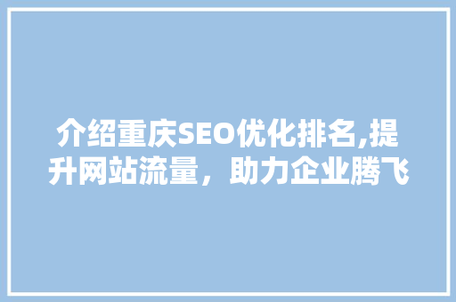 介绍重庆SEO优化排名,提升网站流量，助力企业腾飞