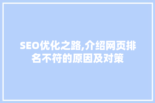 SEO优化之路,介绍网页排名不符的原因及对策