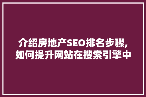 介绍房地产SEO排名步骤,如何提升网站在搜索引擎中的排名
