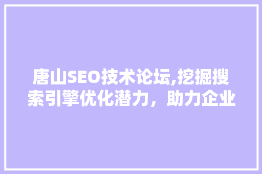 唐山SEO技术论坛,挖掘搜索引擎优化潜力，助力企业网络营销腾飞