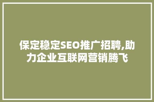 保定稳定SEO推广招聘,助力企业互联网营销腾飞