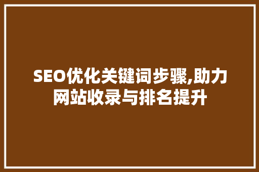 SEO优化关键词步骤,助力网站收录与排名提升