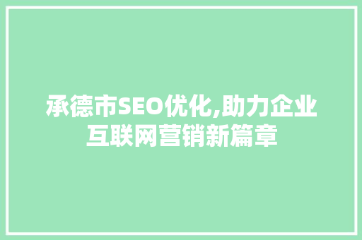 承德市SEO优化,助力企业互联网营销新篇章
