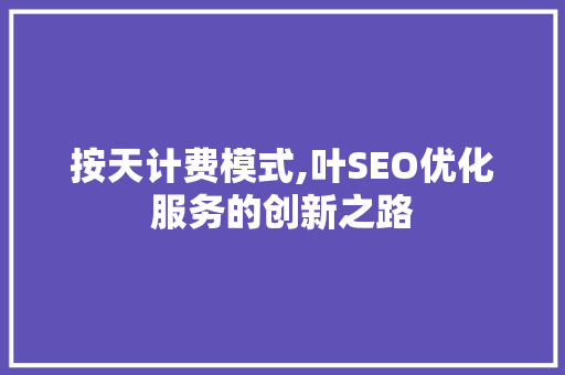 按天计费模式,叶SEO优化服务的创新之路