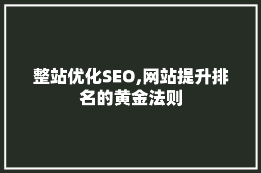 整站优化SEO,网站提升排名的黄金法则