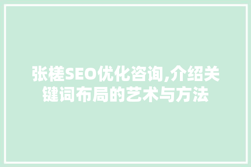 张槎SEO优化咨询,介绍关键词布局的艺术与方法