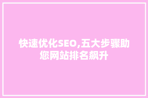 快速优化SEO,五大步骤助您网站排名飙升