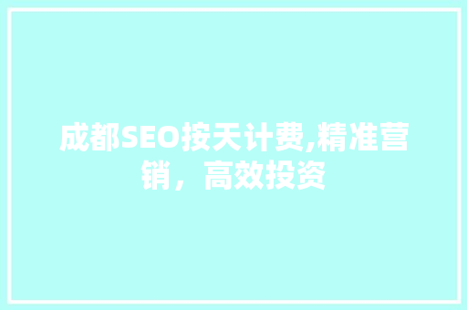 成都SEO按天计费,精准营销，高效投资