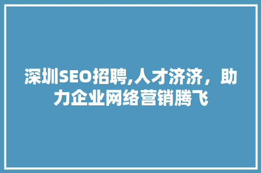 深圳SEO招聘,人才济济，助力企业网络营销腾飞