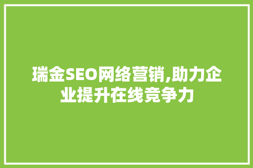 瑞金SEO网络营销,助力企业提升在线竞争力