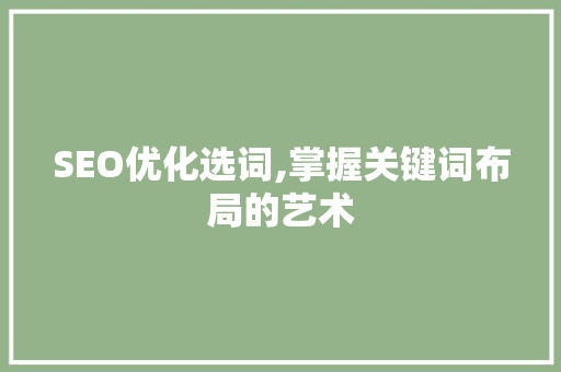 SEO优化选词,掌握关键词布局的艺术