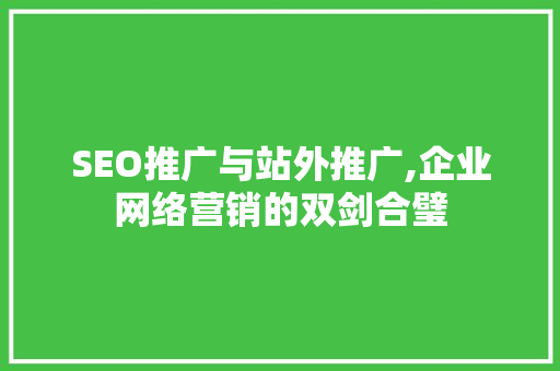 SEO推广与站外推广,企业网络营销的双剑合璧