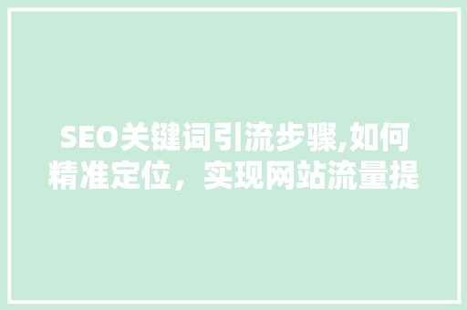 SEO关键词引流步骤,如何精准定位，实现网站流量提升