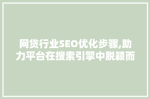 网贷行业SEO优化步骤,助力平台在搜索引擎中脱颖而出