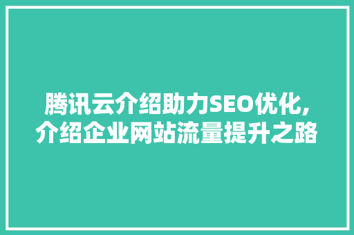 腾讯云介绍助力SEO优化,介绍企业网站流量提升之路