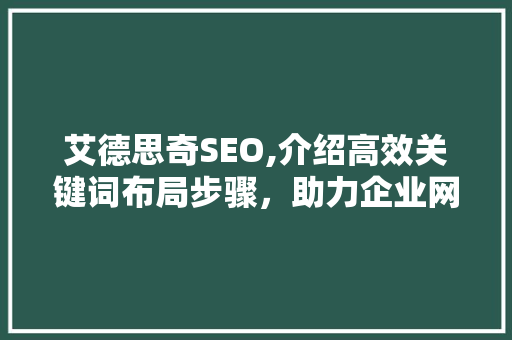 艾德思奇SEO,介绍高效关键词布局步骤，助力企业网站优化