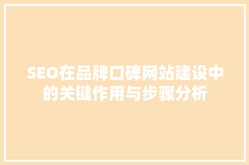 SEO在品牌口碑网站建设中的关键作用与步骤分析