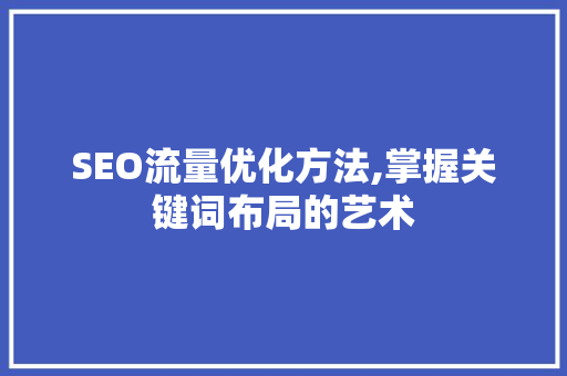 SEO流量优化方法,掌握关键词布局的艺术