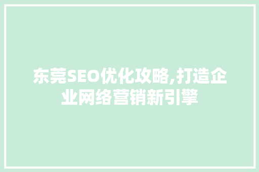 东莞SEO优化攻略,打造企业网络营销新引擎