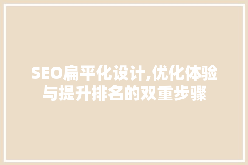 SEO扁平化设计,优化体验与提升排名的双重步骤