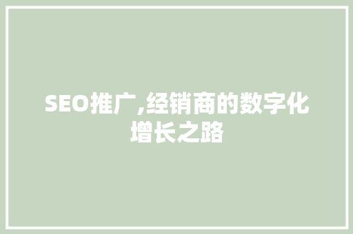 SEO推广,经销商的数字化增长之路