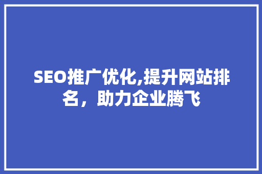 SEO推广优化,提升网站排名，助力企业腾飞